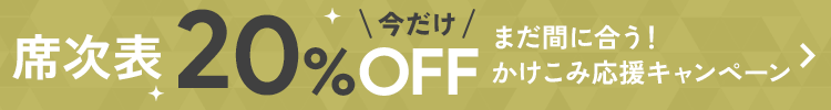席次表今だけ20%オフ。まだ間に合う駆け込み応援キャンペーン