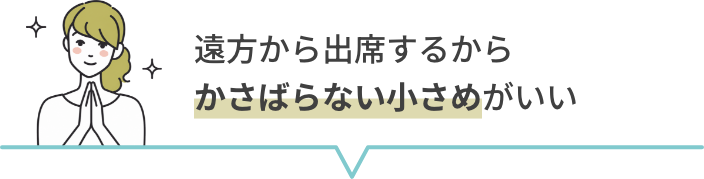遠方から出席するからかさばらない小さめがいい