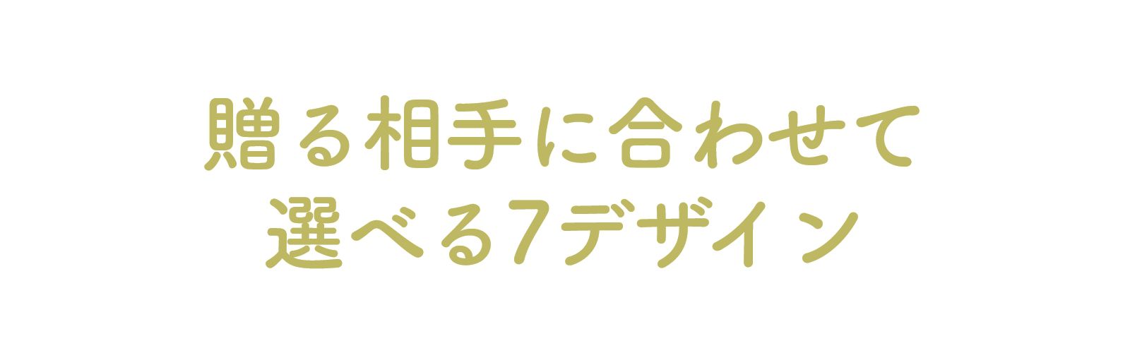 贈る相手に合わせて選べる7デザイン